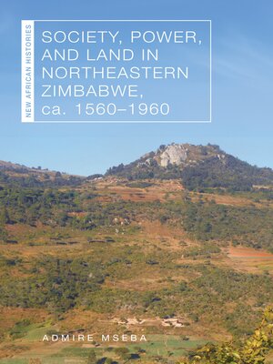 cover image of Society, Power, and Land in Northeastern Zimbabwe, ca. 1560–1960